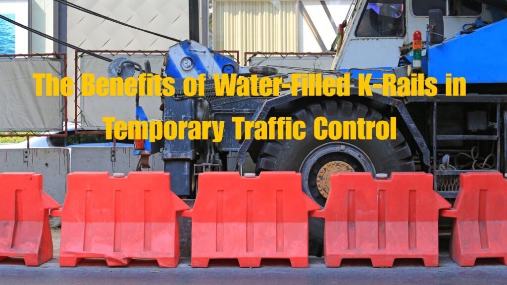 The Benefits of Water Filled K Rails in Temporary Traffic Control